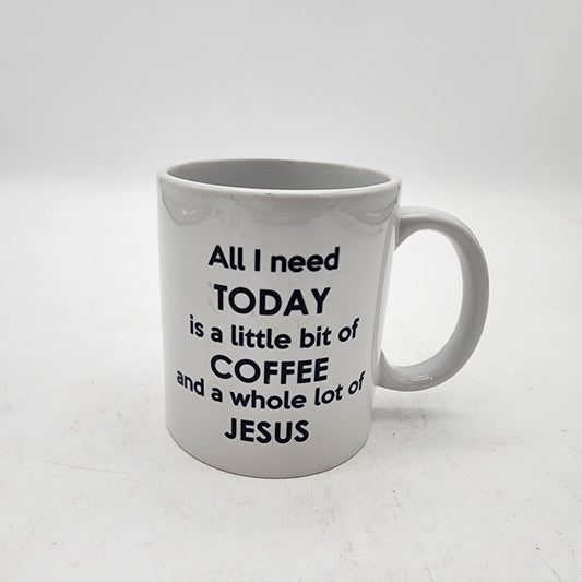 All I Need TODAY is a Little BIt of COFFEE and a Whole Lot of Jesus MUG